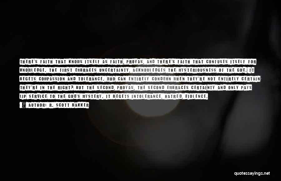 R. Scott Bakker Quotes: There's Faith That Knows Itself As Faith, Proyas, And There's Faith That Confuses Itself For Knowledge. The First Embraces Uncertainty,