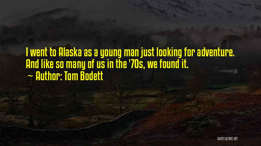 Tom Bodett Quotes: I Went To Alaska As A Young Man Just Looking For Adventure. And Like So Many Of Us In The
