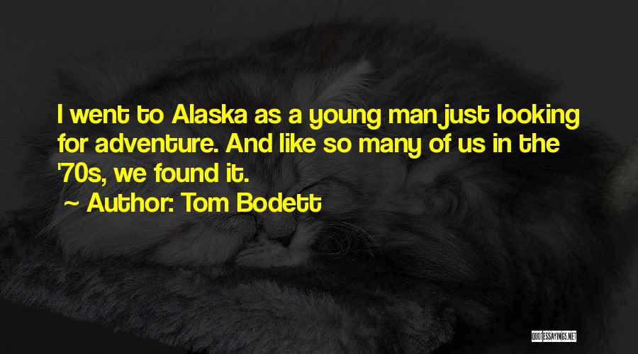 Tom Bodett Quotes: I Went To Alaska As A Young Man Just Looking For Adventure. And Like So Many Of Us In The