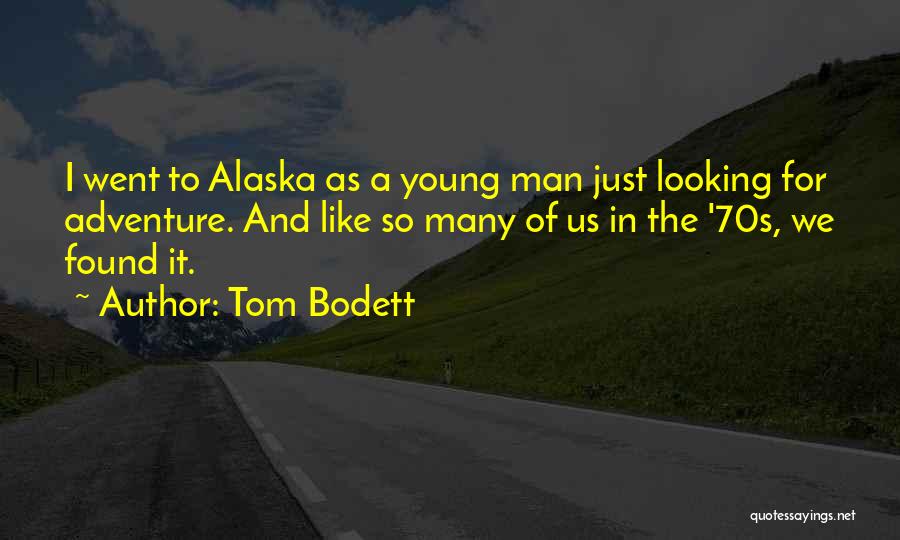 Tom Bodett Quotes: I Went To Alaska As A Young Man Just Looking For Adventure. And Like So Many Of Us In The