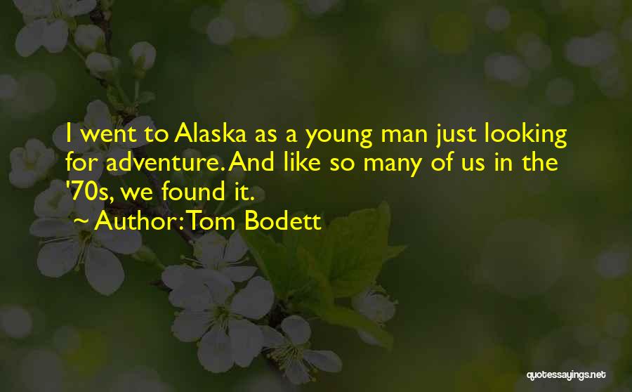 Tom Bodett Quotes: I Went To Alaska As A Young Man Just Looking For Adventure. And Like So Many Of Us In The