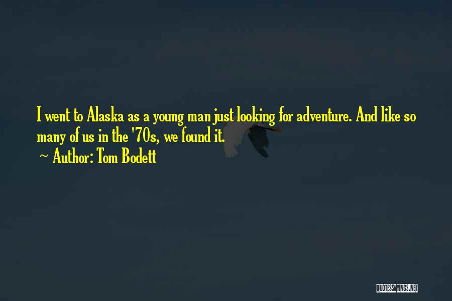Tom Bodett Quotes: I Went To Alaska As A Young Man Just Looking For Adventure. And Like So Many Of Us In The