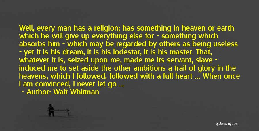 Walt Whitman Quotes: Well, Every Man Has A Religion; Has Something In Heaven Or Earth Which He Will Give Up Everything Else For