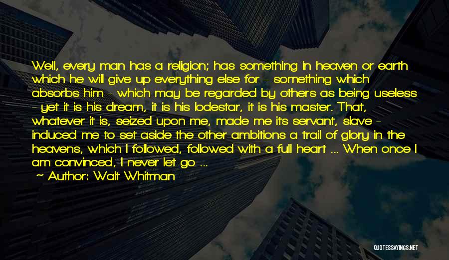 Walt Whitman Quotes: Well, Every Man Has A Religion; Has Something In Heaven Or Earth Which He Will Give Up Everything Else For