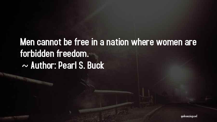 Pearl S. Buck Quotes: Men Cannot Be Free In A Nation Where Women Are Forbidden Freedom.