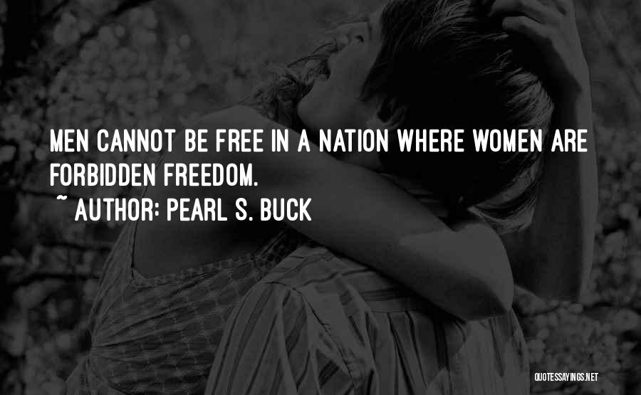 Pearl S. Buck Quotes: Men Cannot Be Free In A Nation Where Women Are Forbidden Freedom.