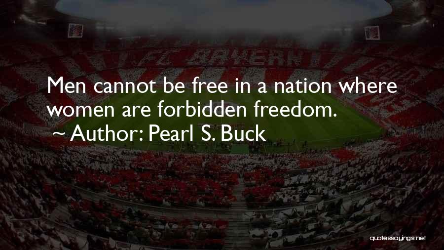 Pearl S. Buck Quotes: Men Cannot Be Free In A Nation Where Women Are Forbidden Freedom.