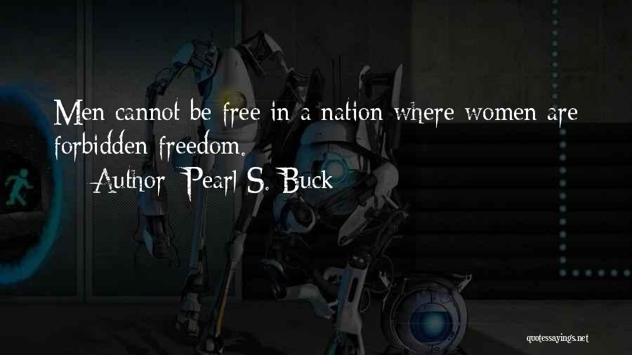 Pearl S. Buck Quotes: Men Cannot Be Free In A Nation Where Women Are Forbidden Freedom.