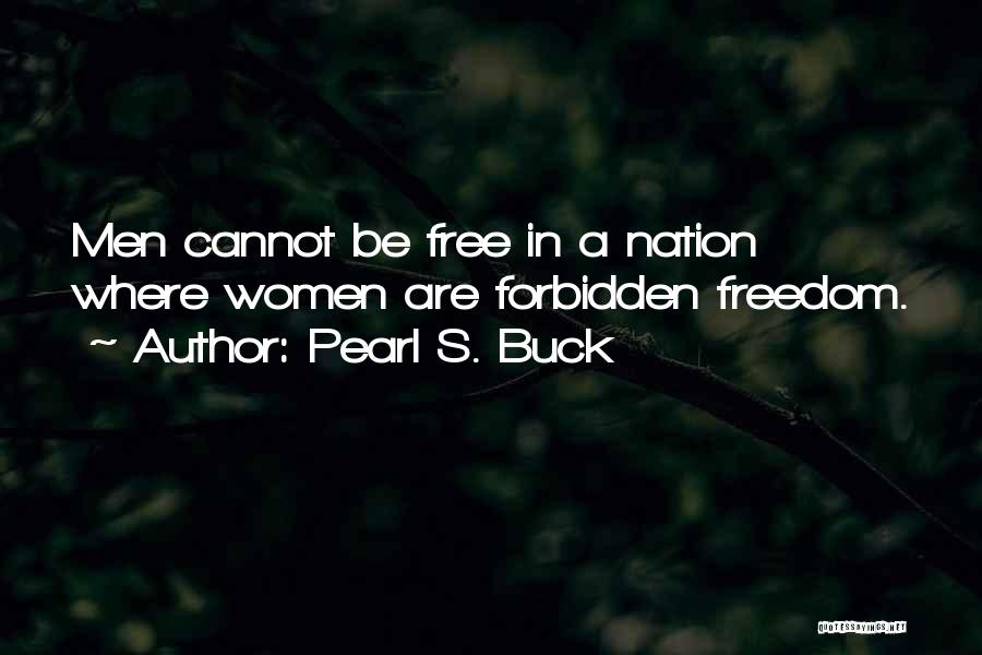 Pearl S. Buck Quotes: Men Cannot Be Free In A Nation Where Women Are Forbidden Freedom.