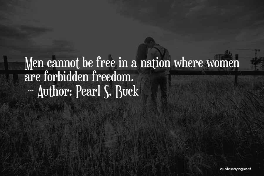 Pearl S. Buck Quotes: Men Cannot Be Free In A Nation Where Women Are Forbidden Freedom.