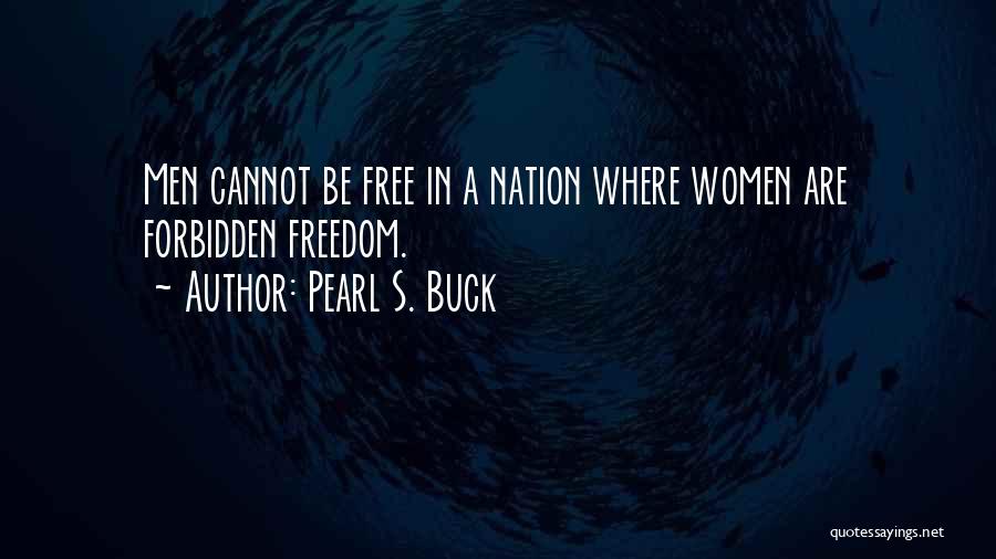 Pearl S. Buck Quotes: Men Cannot Be Free In A Nation Where Women Are Forbidden Freedom.
