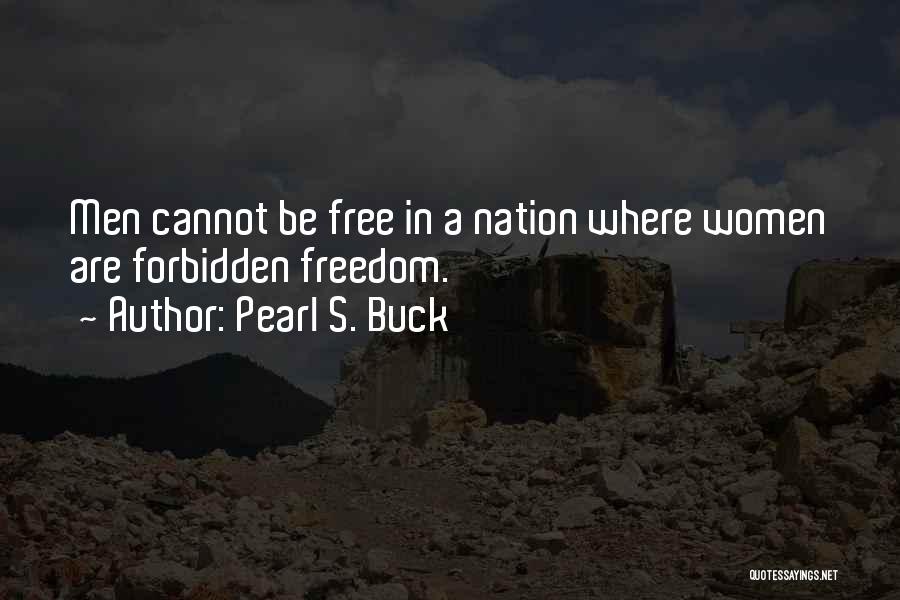 Pearl S. Buck Quotes: Men Cannot Be Free In A Nation Where Women Are Forbidden Freedom.