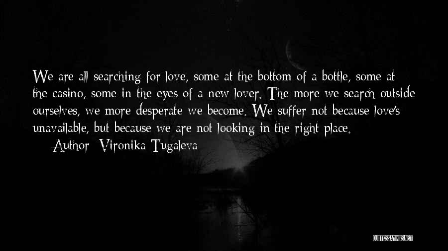 Vironika Tugaleva Quotes: We Are All Searching For Love, Some At The Bottom Of A Bottle, Some At The Casino, Some In The