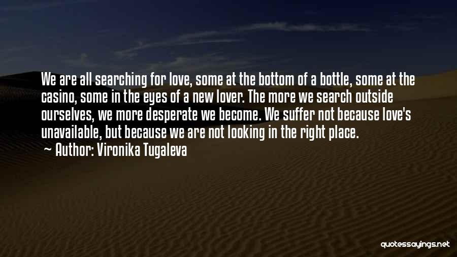 Vironika Tugaleva Quotes: We Are All Searching For Love, Some At The Bottom Of A Bottle, Some At The Casino, Some In The