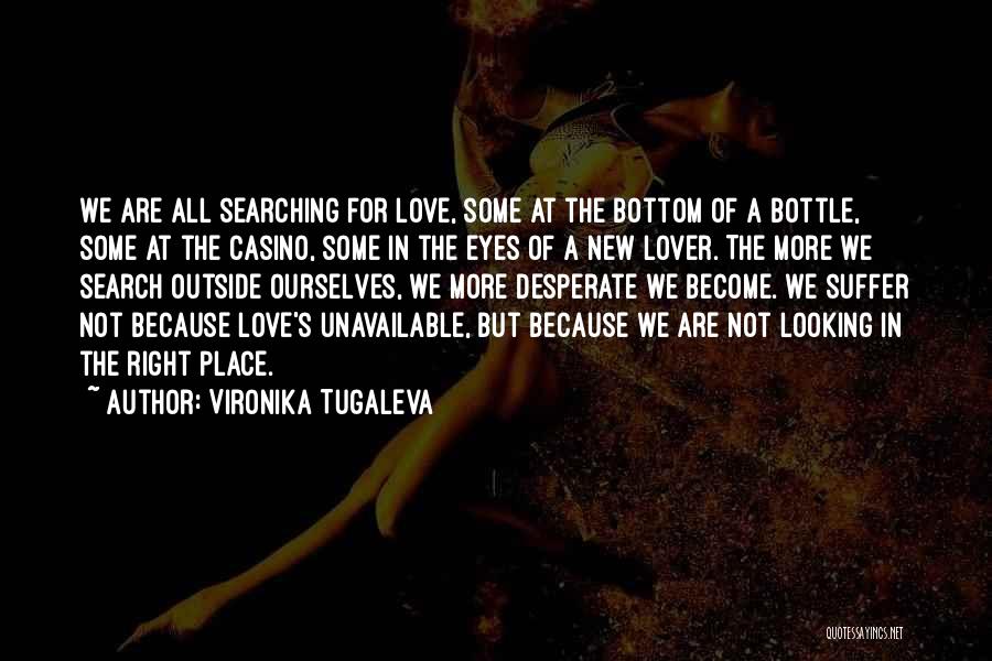 Vironika Tugaleva Quotes: We Are All Searching For Love, Some At The Bottom Of A Bottle, Some At The Casino, Some In The