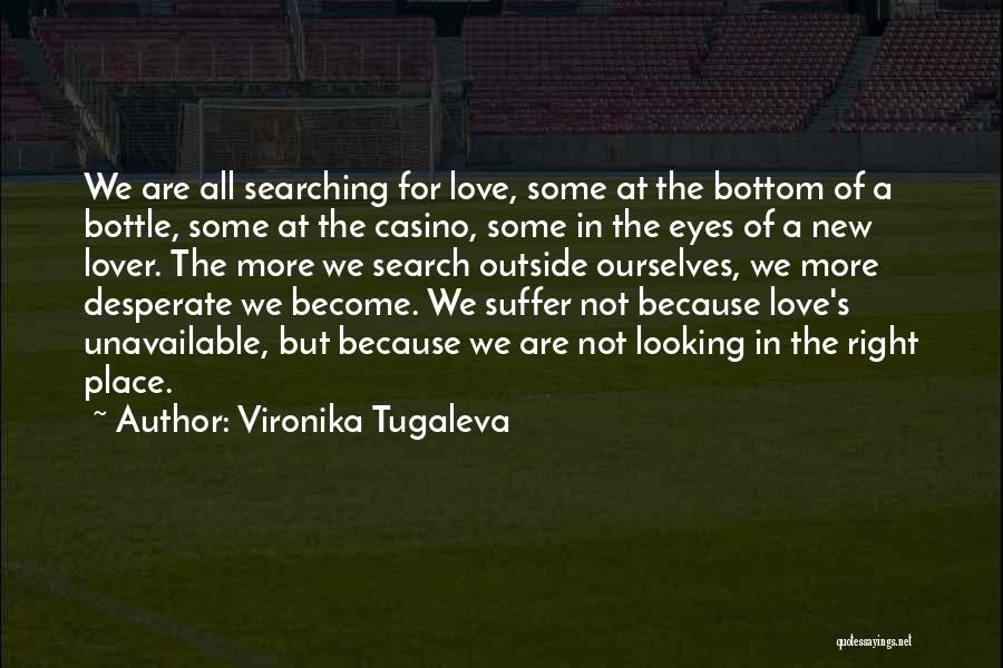 Vironika Tugaleva Quotes: We Are All Searching For Love, Some At The Bottom Of A Bottle, Some At The Casino, Some In The