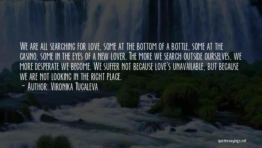 Vironika Tugaleva Quotes: We Are All Searching For Love, Some At The Bottom Of A Bottle, Some At The Casino, Some In The