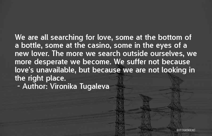 Vironika Tugaleva Quotes: We Are All Searching For Love, Some At The Bottom Of A Bottle, Some At The Casino, Some In The