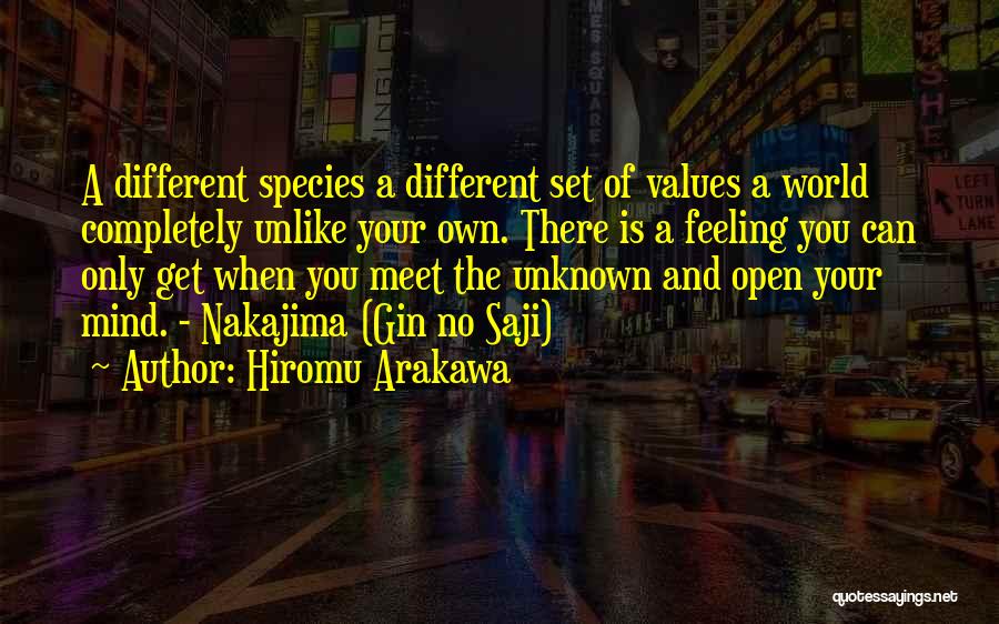 Hiromu Arakawa Quotes: A Different Species A Different Set Of Values A World Completely Unlike Your Own. There Is A Feeling You Can