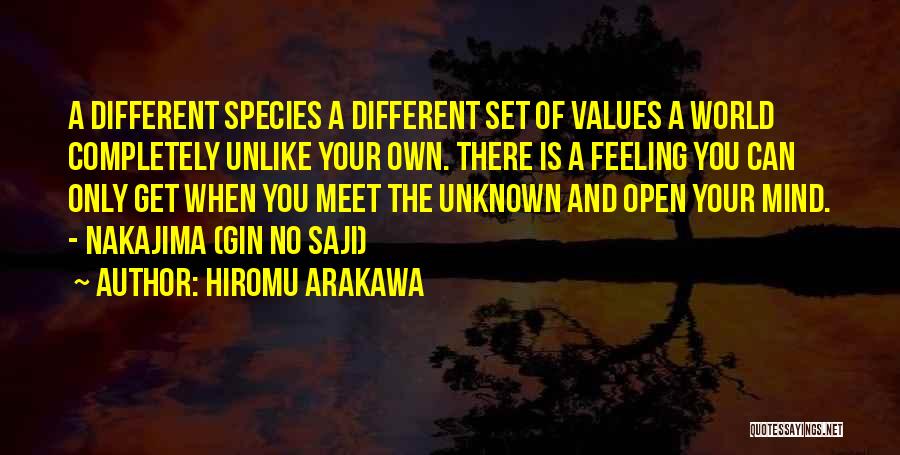 Hiromu Arakawa Quotes: A Different Species A Different Set Of Values A World Completely Unlike Your Own. There Is A Feeling You Can