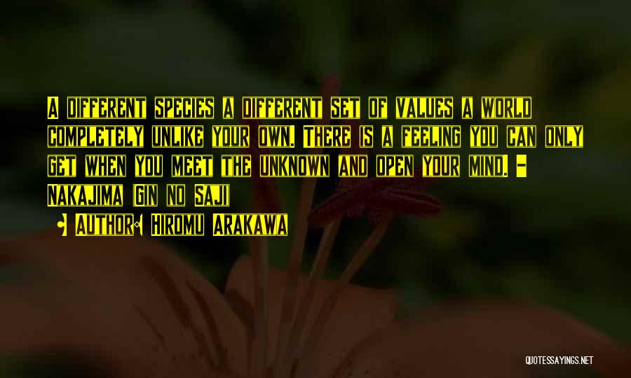 Hiromu Arakawa Quotes: A Different Species A Different Set Of Values A World Completely Unlike Your Own. There Is A Feeling You Can