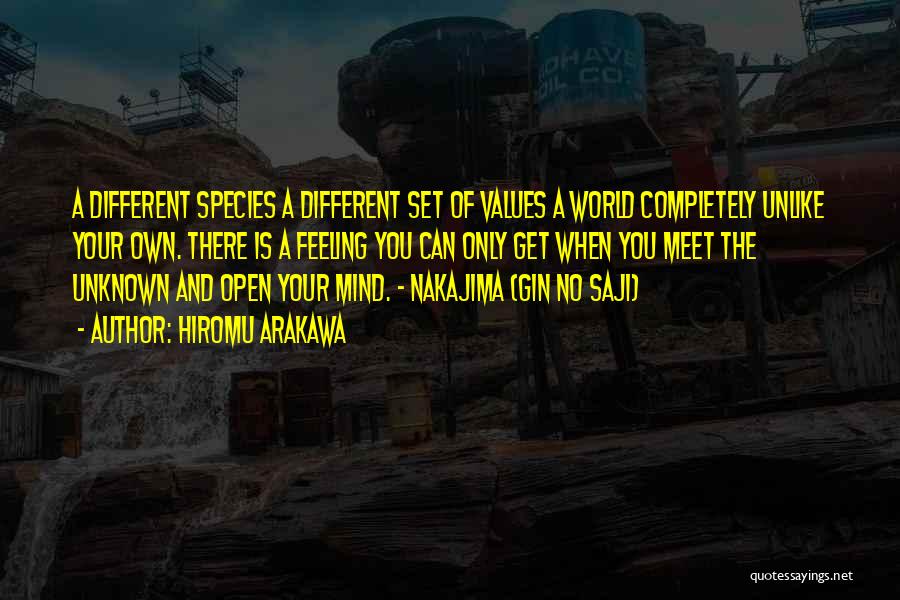 Hiromu Arakawa Quotes: A Different Species A Different Set Of Values A World Completely Unlike Your Own. There Is A Feeling You Can