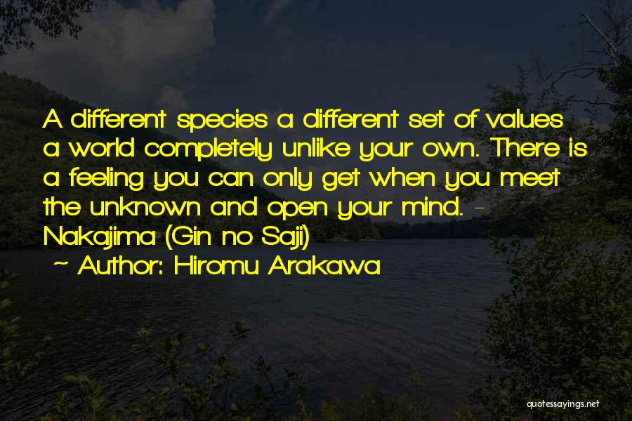 Hiromu Arakawa Quotes: A Different Species A Different Set Of Values A World Completely Unlike Your Own. There Is A Feeling You Can