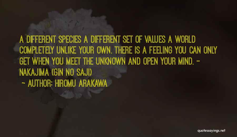 Hiromu Arakawa Quotes: A Different Species A Different Set Of Values A World Completely Unlike Your Own. There Is A Feeling You Can