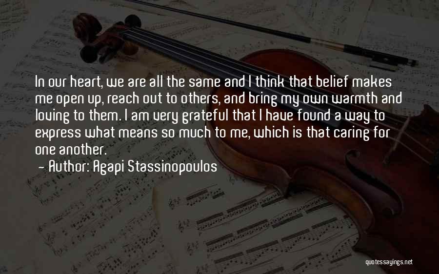 Agapi Stassinopoulos Quotes: In Our Heart, We Are All The Same And I Think That Belief Makes Me Open Up, Reach Out To