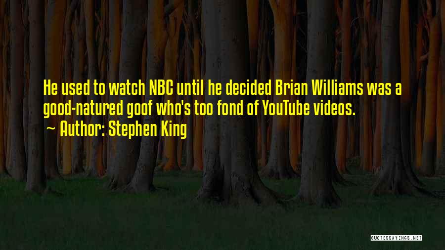 Stephen King Quotes: He Used To Watch Nbc Until He Decided Brian Williams Was A Good-natured Goof Who's Too Fond Of Youtube Videos.