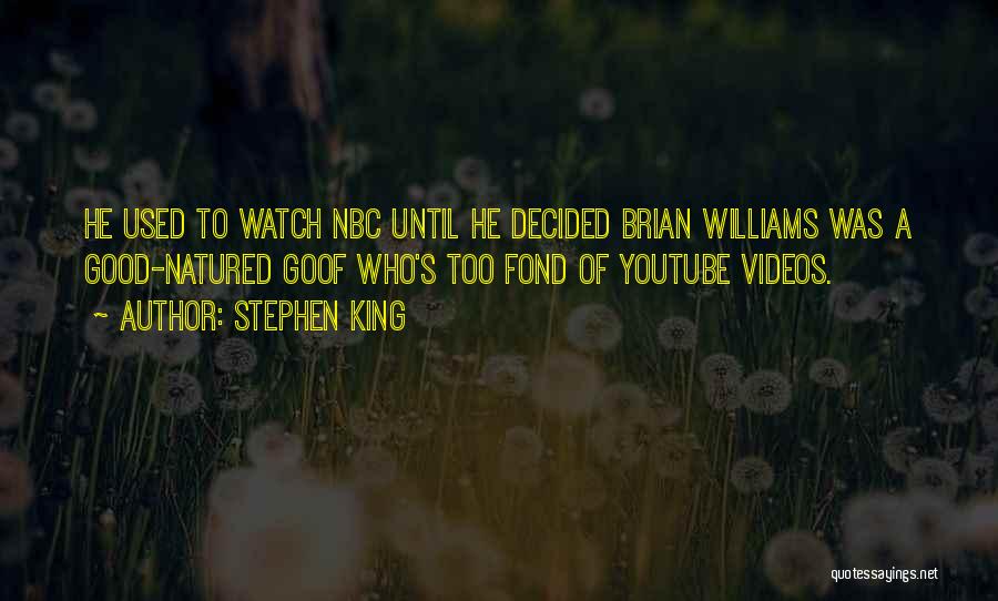 Stephen King Quotes: He Used To Watch Nbc Until He Decided Brian Williams Was A Good-natured Goof Who's Too Fond Of Youtube Videos.