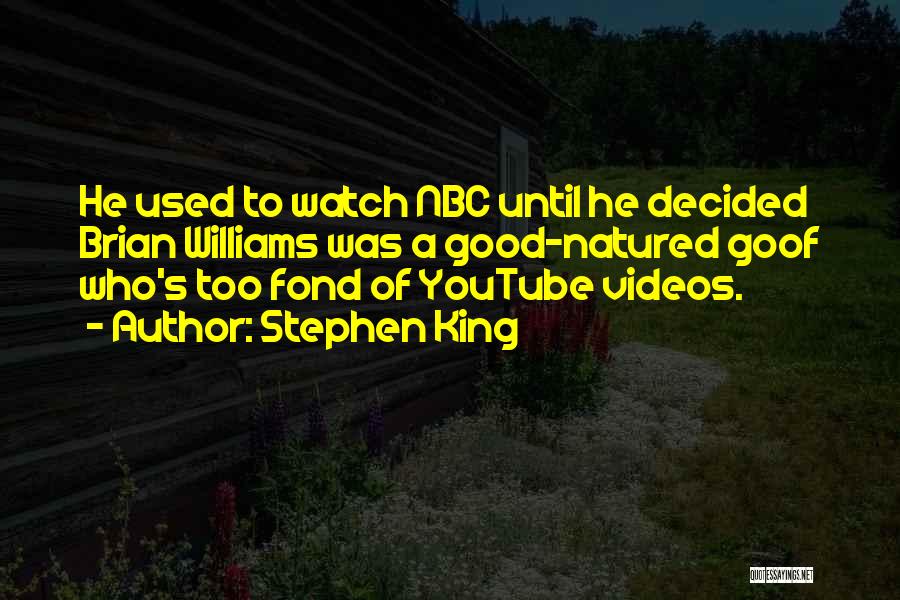 Stephen King Quotes: He Used To Watch Nbc Until He Decided Brian Williams Was A Good-natured Goof Who's Too Fond Of Youtube Videos.