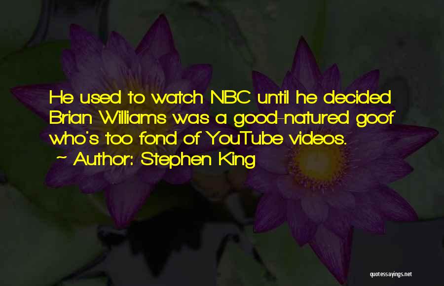 Stephen King Quotes: He Used To Watch Nbc Until He Decided Brian Williams Was A Good-natured Goof Who's Too Fond Of Youtube Videos.