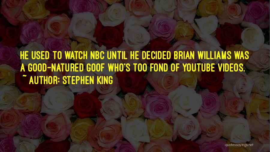 Stephen King Quotes: He Used To Watch Nbc Until He Decided Brian Williams Was A Good-natured Goof Who's Too Fond Of Youtube Videos.