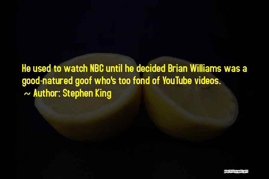 Stephen King Quotes: He Used To Watch Nbc Until He Decided Brian Williams Was A Good-natured Goof Who's Too Fond Of Youtube Videos.