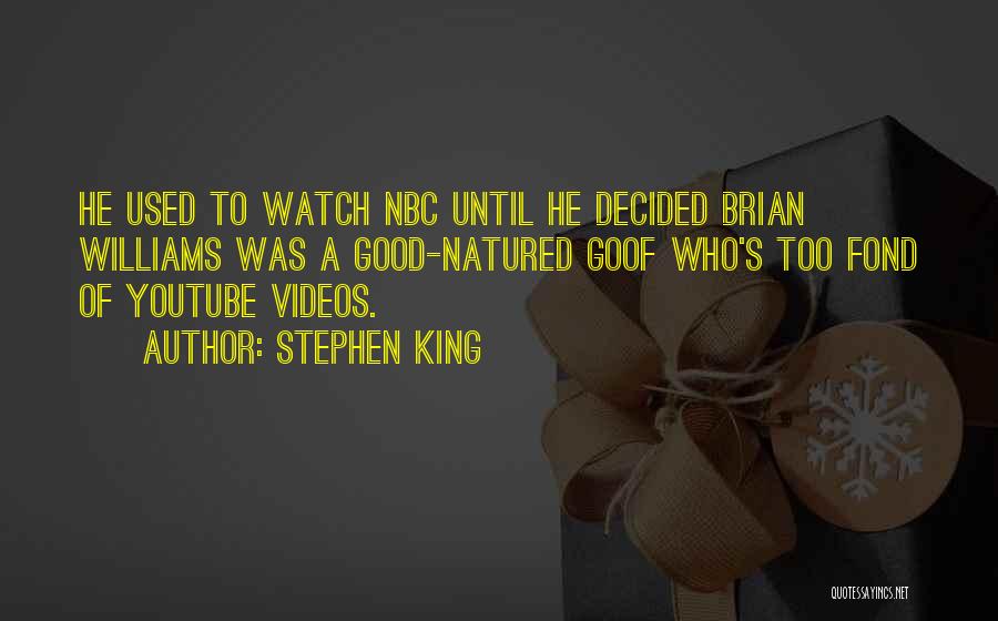 Stephen King Quotes: He Used To Watch Nbc Until He Decided Brian Williams Was A Good-natured Goof Who's Too Fond Of Youtube Videos.