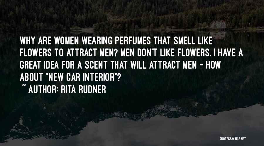 Rita Rudner Quotes: Why Are Women Wearing Perfumes That Smell Like Flowers To Attract Men? Men Don't Like Flowers. I Have A Great
