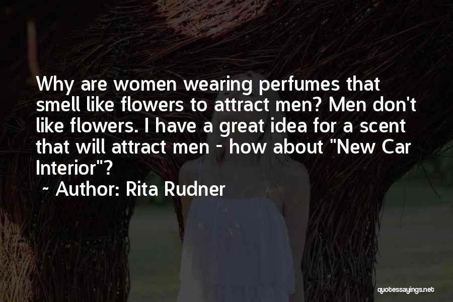 Rita Rudner Quotes: Why Are Women Wearing Perfumes That Smell Like Flowers To Attract Men? Men Don't Like Flowers. I Have A Great