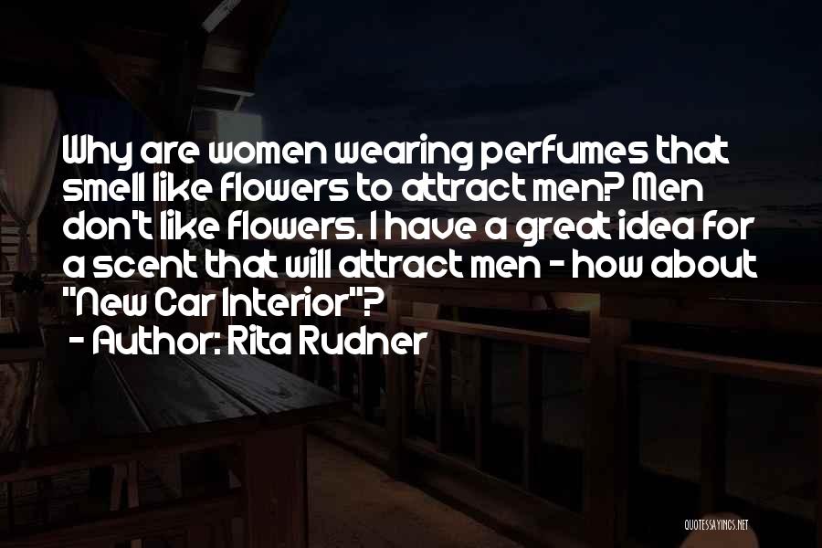 Rita Rudner Quotes: Why Are Women Wearing Perfumes That Smell Like Flowers To Attract Men? Men Don't Like Flowers. I Have A Great