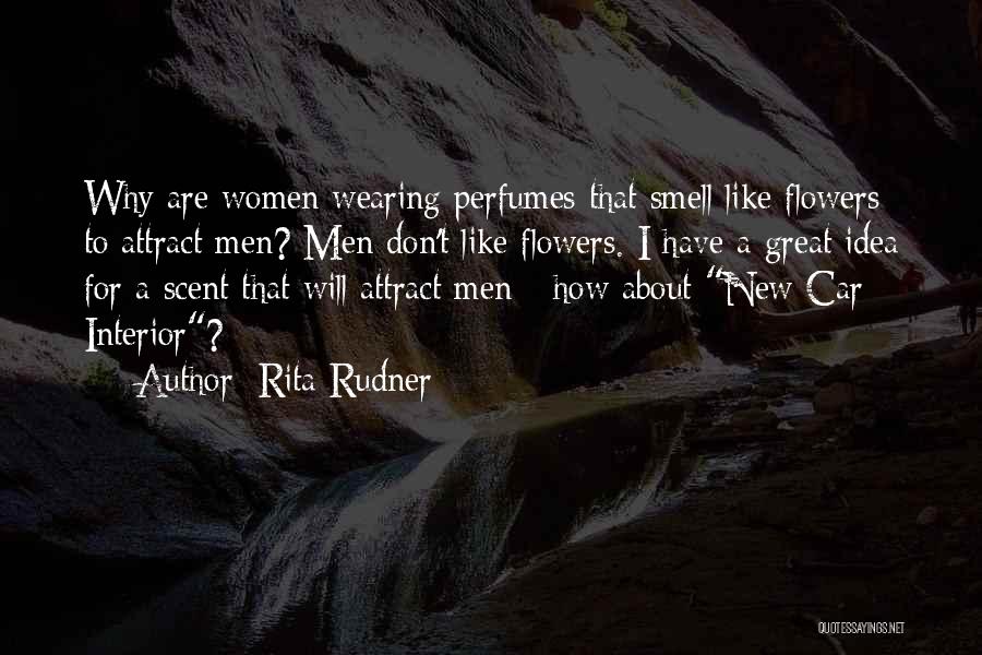 Rita Rudner Quotes: Why Are Women Wearing Perfumes That Smell Like Flowers To Attract Men? Men Don't Like Flowers. I Have A Great