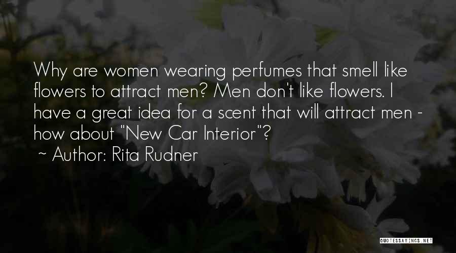 Rita Rudner Quotes: Why Are Women Wearing Perfumes That Smell Like Flowers To Attract Men? Men Don't Like Flowers. I Have A Great