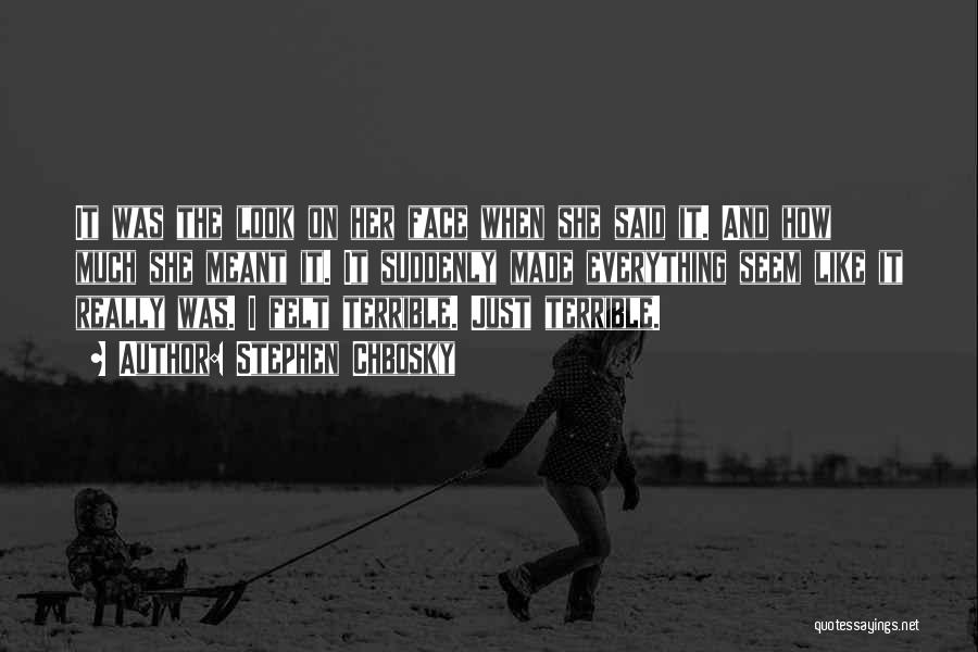 Stephen Chbosky Quotes: It Was The Look On Her Face When She Said It. And How Much She Meant It. It Suddenly Made