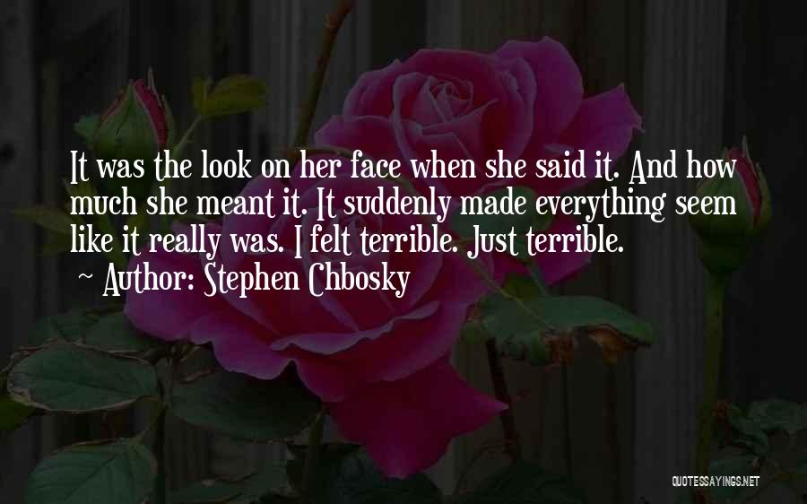 Stephen Chbosky Quotes: It Was The Look On Her Face When She Said It. And How Much She Meant It. It Suddenly Made