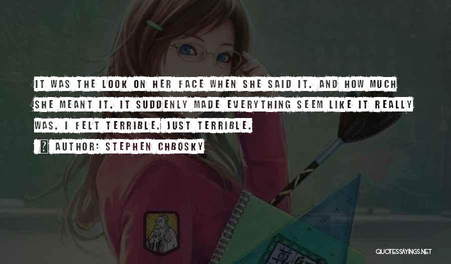 Stephen Chbosky Quotes: It Was The Look On Her Face When She Said It. And How Much She Meant It. It Suddenly Made