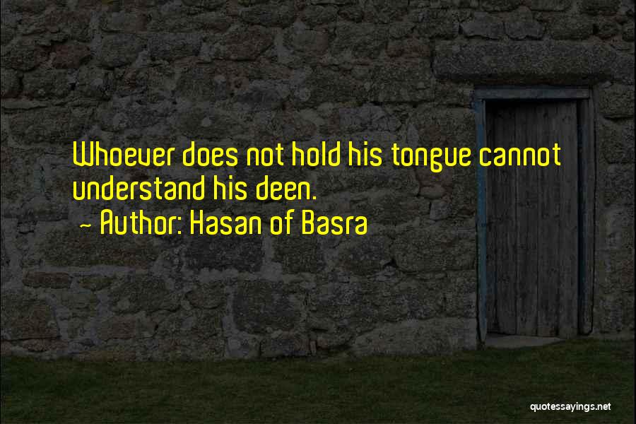 Hasan Of Basra Quotes: Whoever Does Not Hold His Tongue Cannot Understand His Deen.