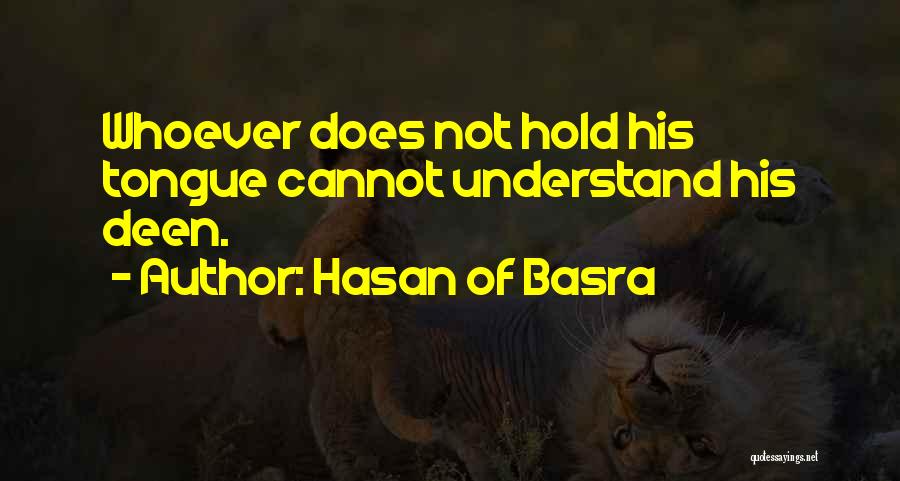 Hasan Of Basra Quotes: Whoever Does Not Hold His Tongue Cannot Understand His Deen.