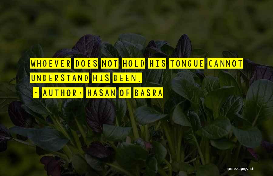 Hasan Of Basra Quotes: Whoever Does Not Hold His Tongue Cannot Understand His Deen.