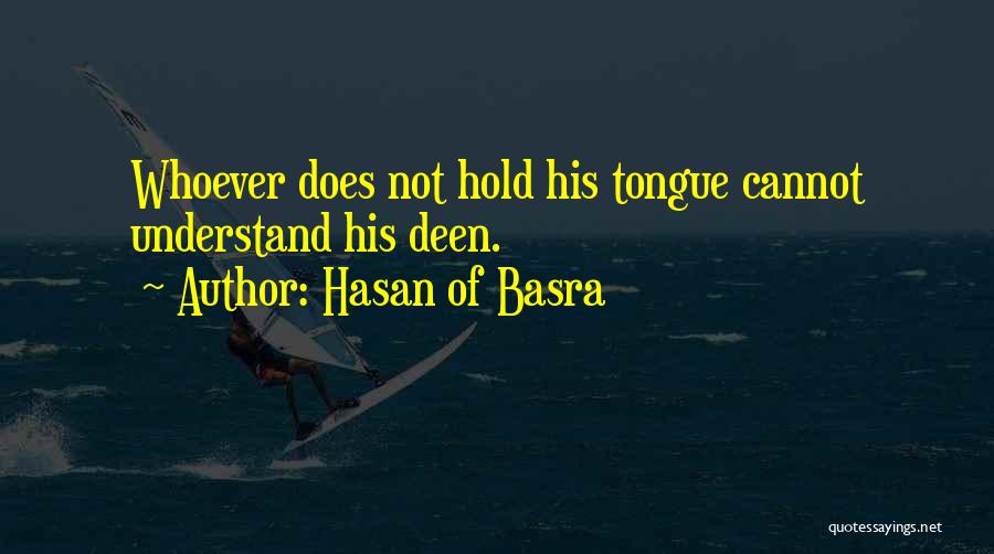 Hasan Of Basra Quotes: Whoever Does Not Hold His Tongue Cannot Understand His Deen.