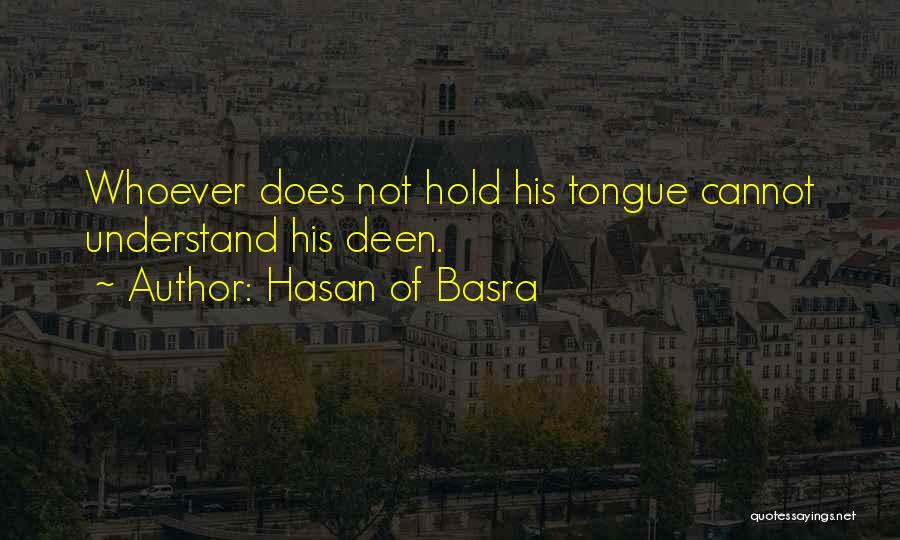 Hasan Of Basra Quotes: Whoever Does Not Hold His Tongue Cannot Understand His Deen.