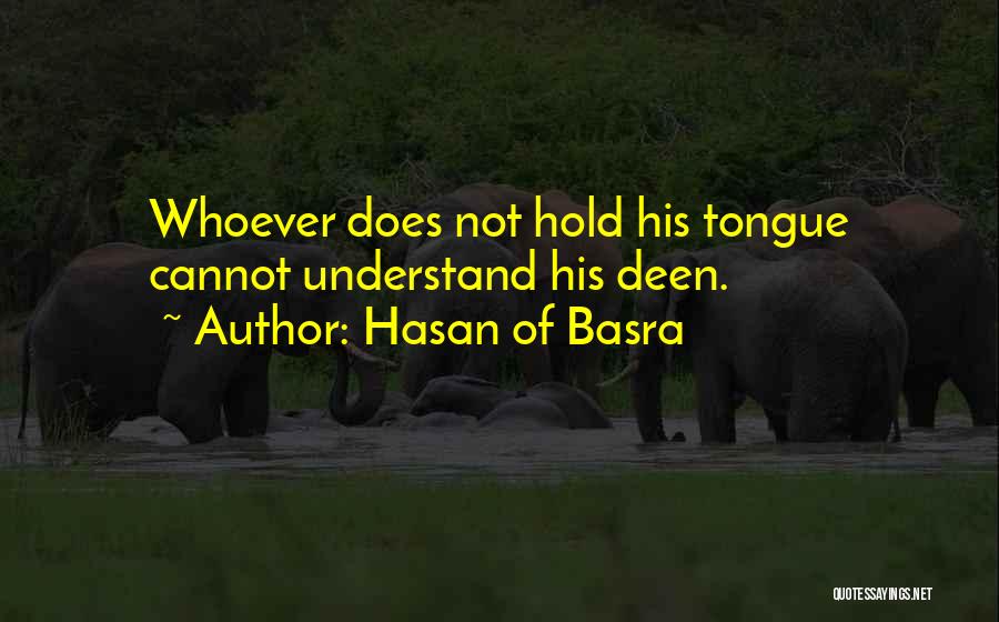 Hasan Of Basra Quotes: Whoever Does Not Hold His Tongue Cannot Understand His Deen.